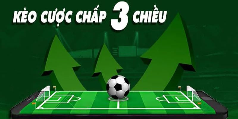 Kèo cược chấp 3 chiều là gì?